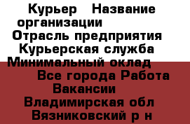 Курьер › Название организации ­ Maxi-Met › Отрасль предприятия ­ Курьерская служба › Минимальный оклад ­ 25 000 - Все города Работа » Вакансии   . Владимирская обл.,Вязниковский р-н